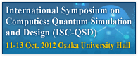 Symposium on Computics: Quantum Simulation and Design (ISC-QSD) - 11-13 Oct. 2012 Osaka University Hall